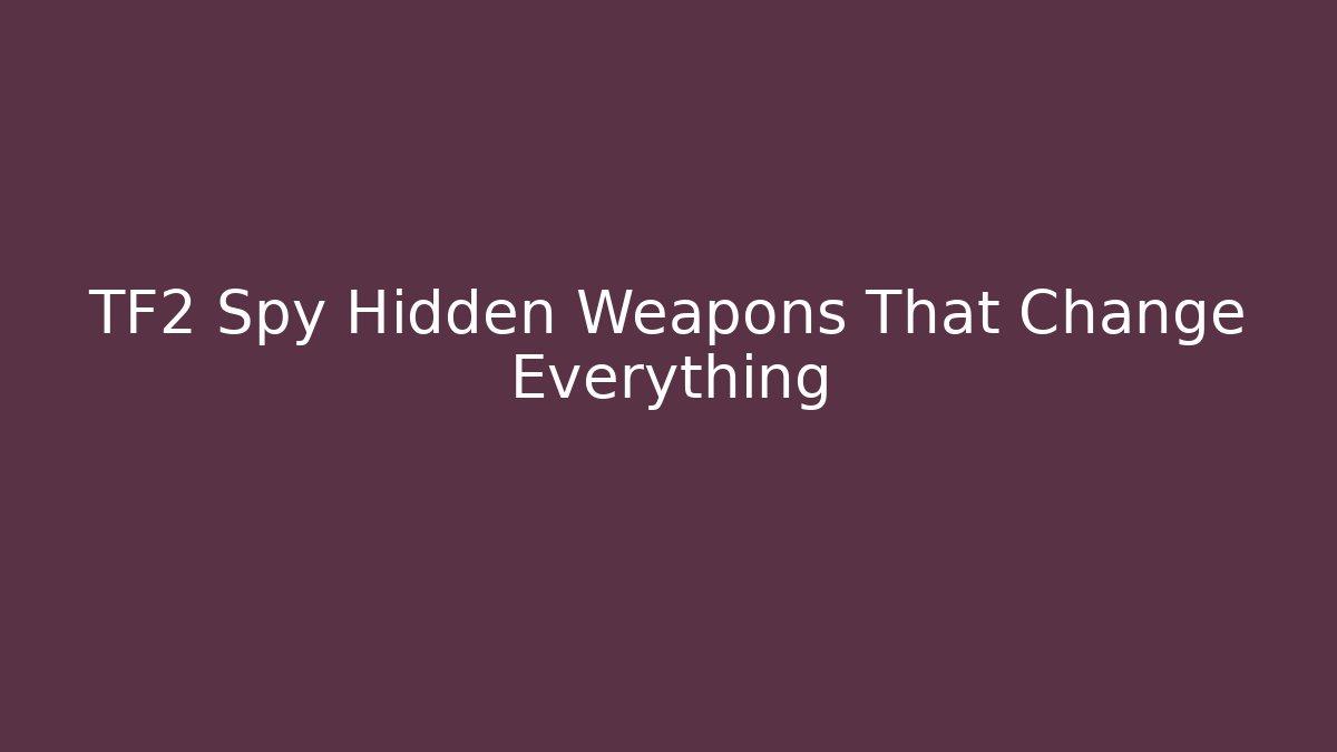 TF2 Spy Hidden Weapons That Change Everything
