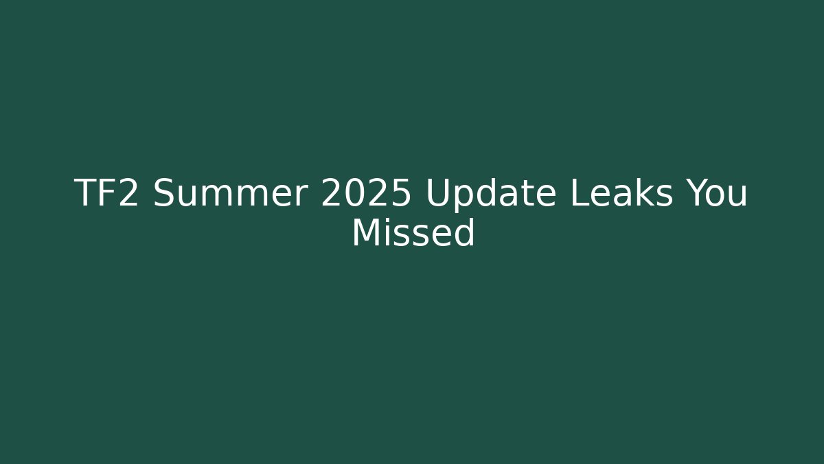TF2 Summer 2025 Update Leaks You Missed