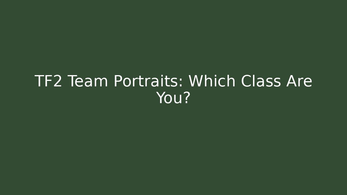 TF2 Team Portraits: Which Class Are You?