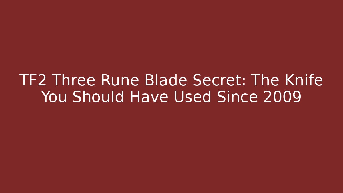 TF2 Three Rune Blade Secret: The Knife You Should Have Used Since 2009