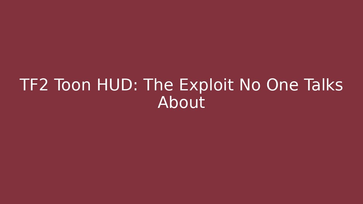 TF2 Toon HUD: The Exploit No One Talks About