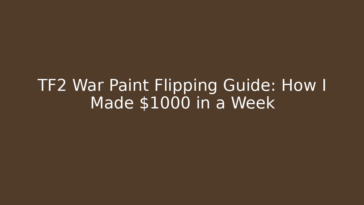TF2 War Paint Flipping Guide: How I Made $1000 in a Week