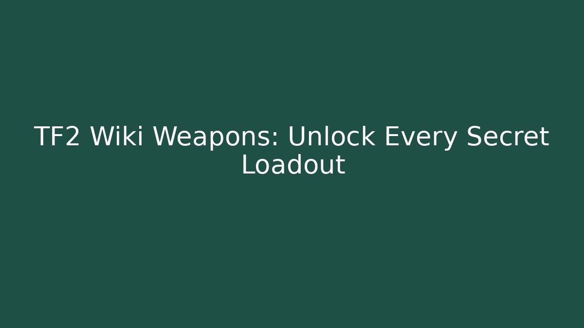 TF2 Wiki Weapons: Unlock Every Secret Loadout