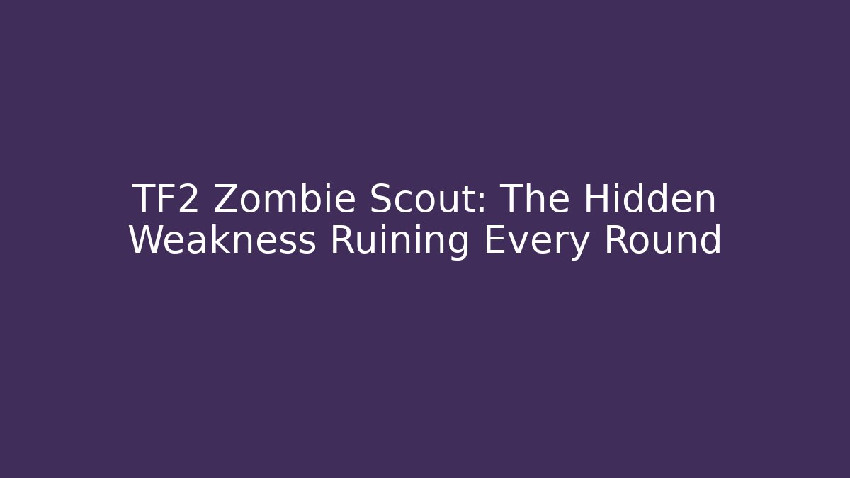 TF2 Zombie Scout: The Hidden Weakness Ruining Every Round