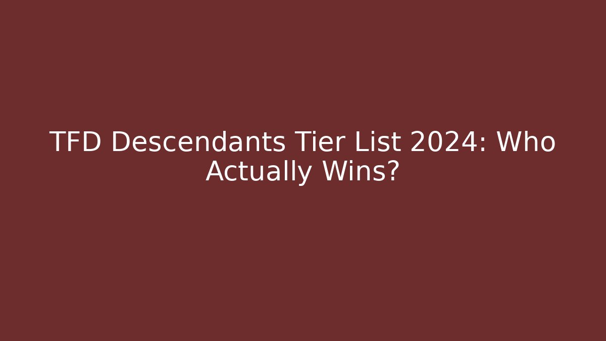 TFD Descendants Tier List 2024: Who Actually Wins?