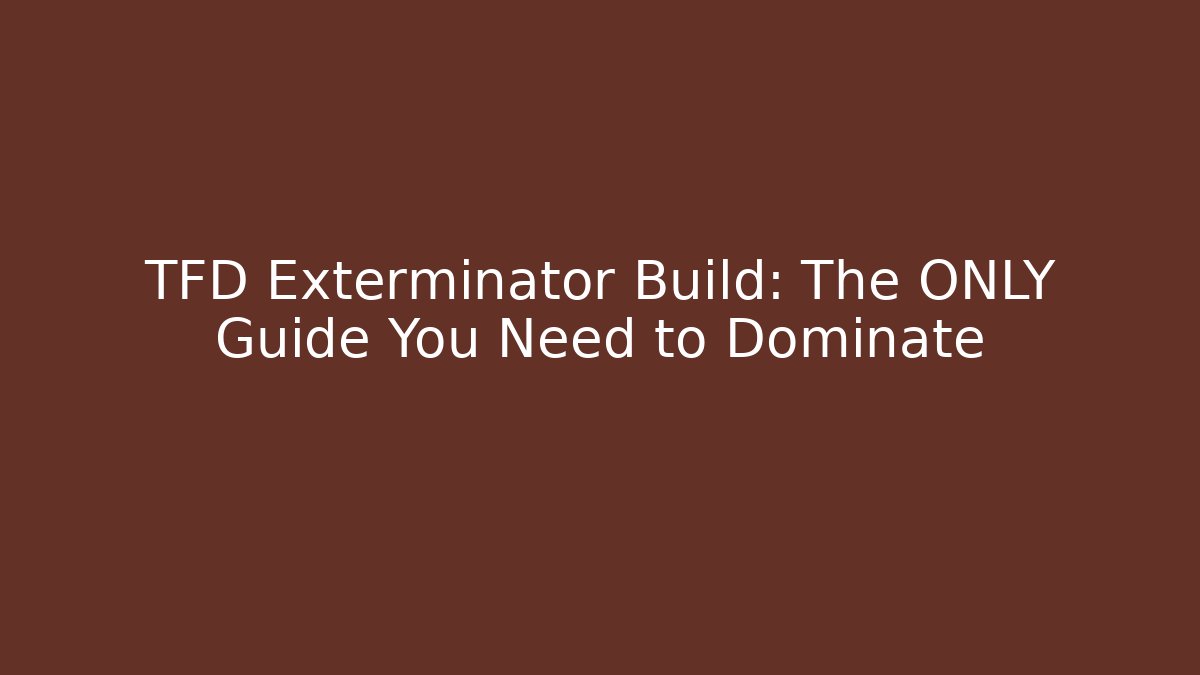 TFD Exterminator Build: The ONLY Guide You Need to Dominate - Critter Realm