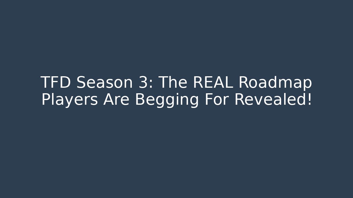 TFD Season 3: The REAL Roadmap Players Are Begging For Revealed!