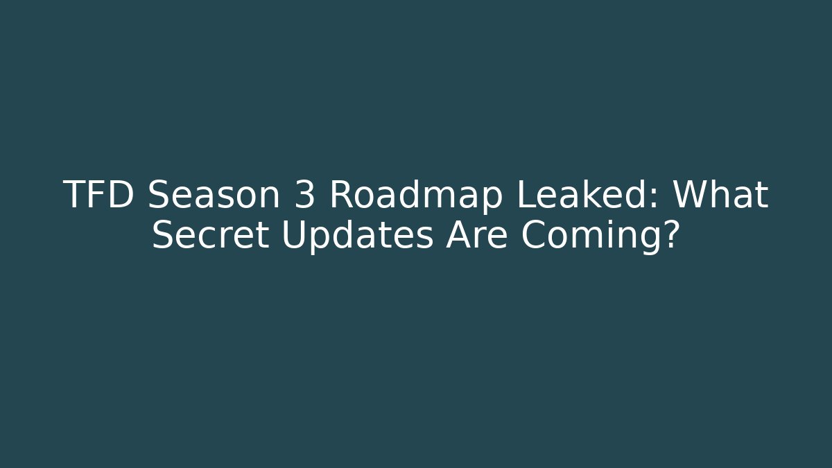 TFD Season 3 Roadmap Leaked: What Secret Updates Are Coming? - Critter Realm