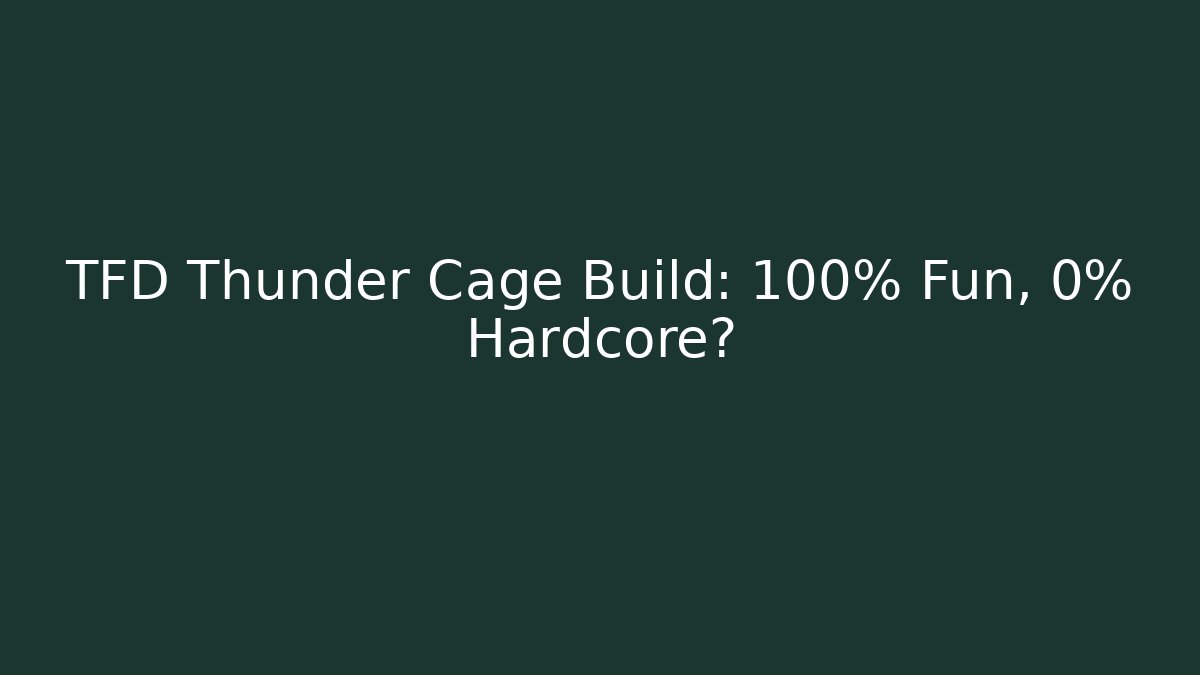 TFD Thunder Cage Build: 100% Fun, 0% Hardcore?