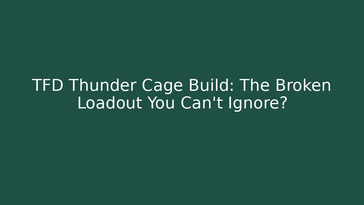 TFD Thunder Cage Build: The Broken Loadout You Can't Ignore?