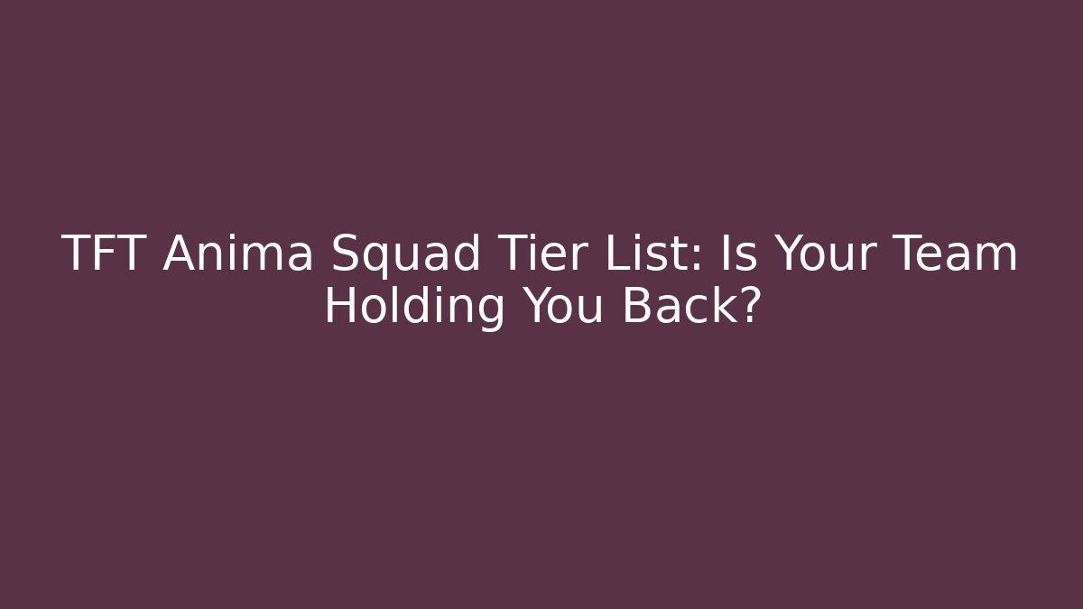 TFT Anima Squad Tier List: Is Your Team Holding You Back? - Critter Realm