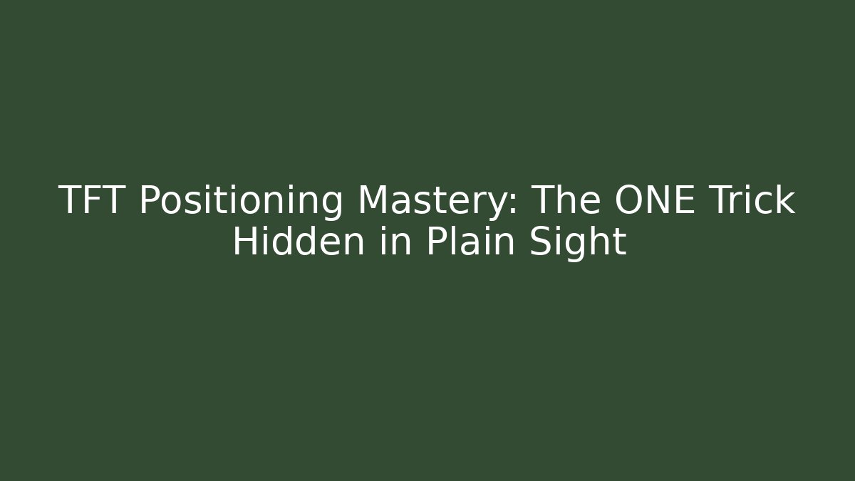 TFT Positioning Mastery: The ONE Trick Hidden in Plain Sight