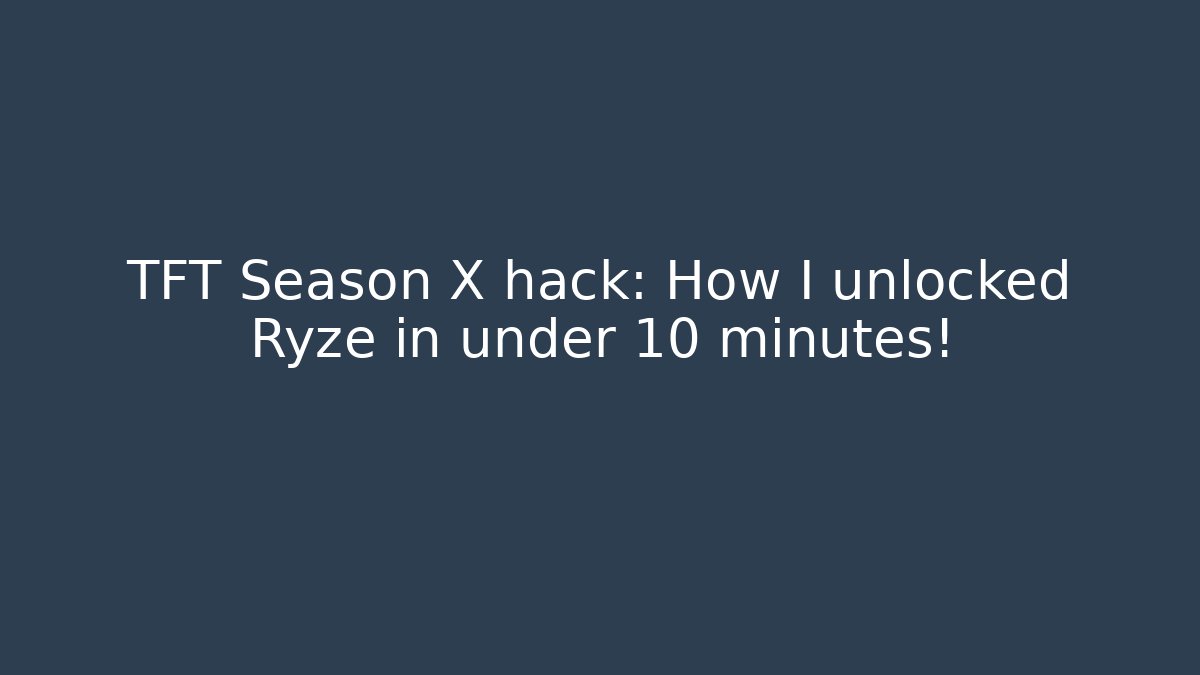 TFT Season X hack: How I unlocked Ryze in under 10 minutes!