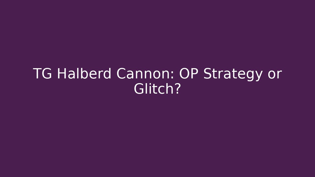 TG Halberd Cannon: OP Strategy or Glitch?