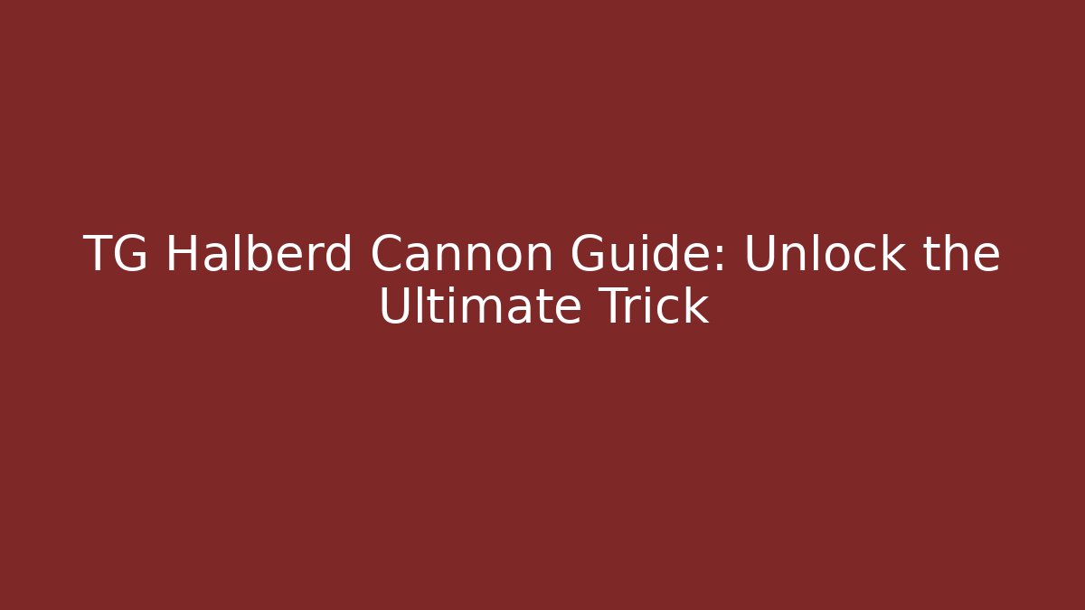 TG Halberd Cannon Guide: Unlock the Ultimate Trick