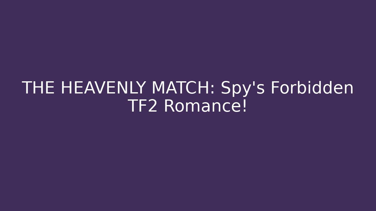 THE HEAVENLY MATCH: Spy's Forbidden TF2 Romance!