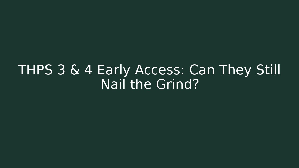 THPS 3 & 4 Early Access: Can They Still Nail the Grind?