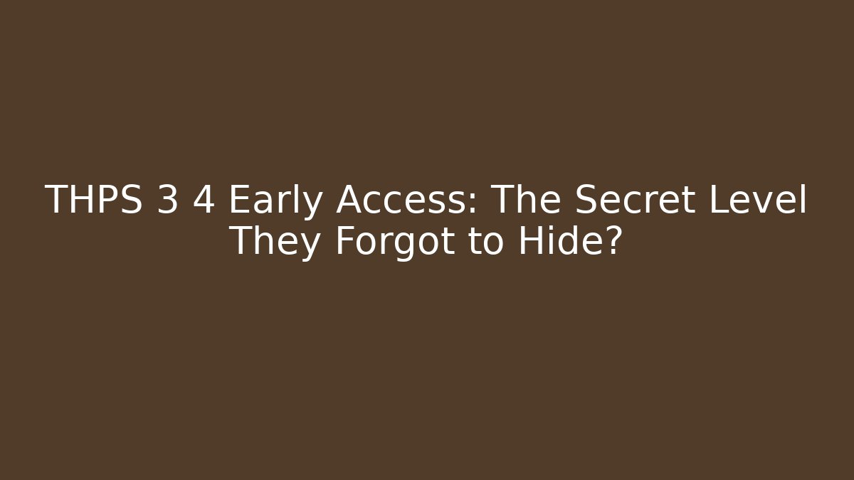 THPS 3 4 Early Access: The Secret Level They Forgot to Hide?