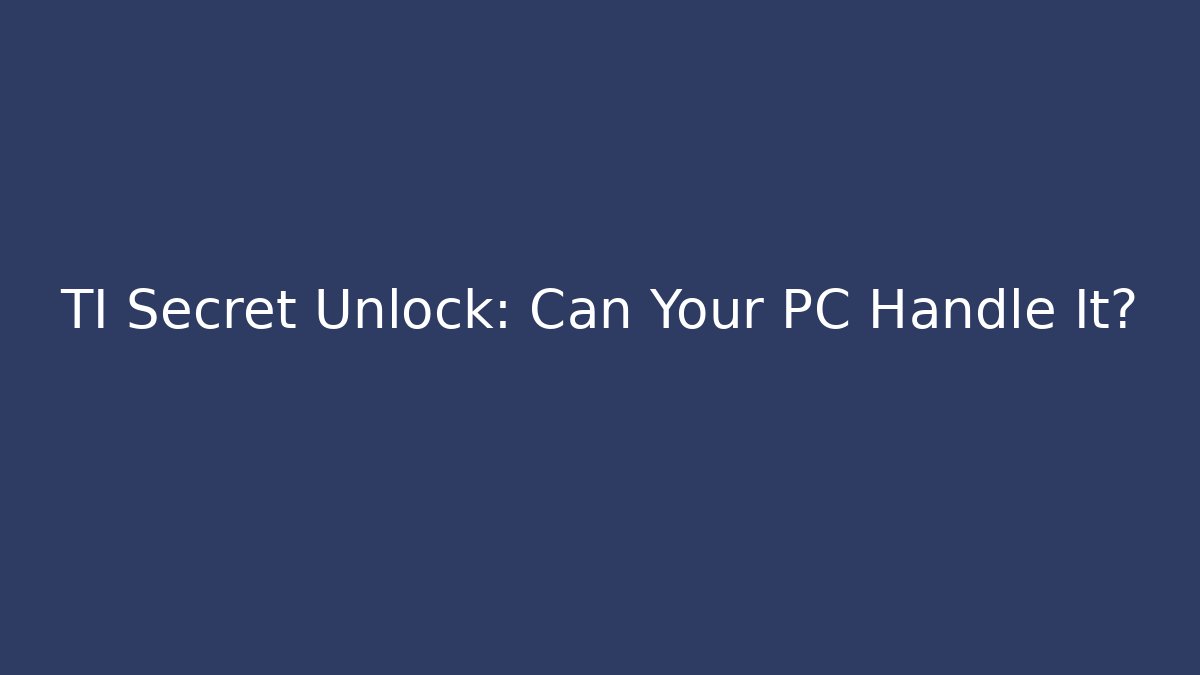 TI Secret Unlock: Can Your PC Handle It?