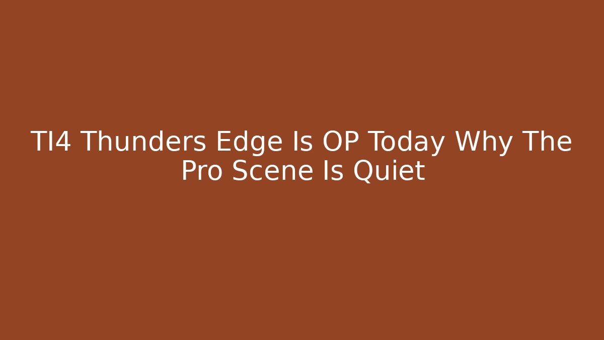 TI4 Thunders Edge Is OP Today Why The Pro Scene Is Quiet - Critter Realm