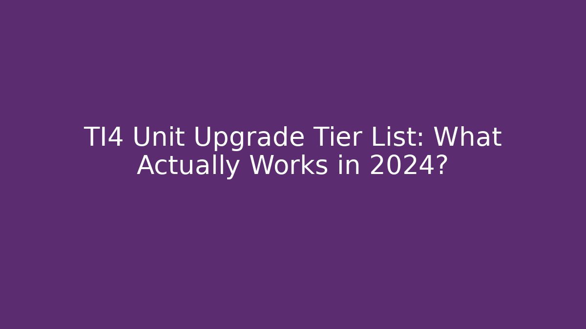 TI4 Unit Upgrade Tier List: What Actually Works in 2024?