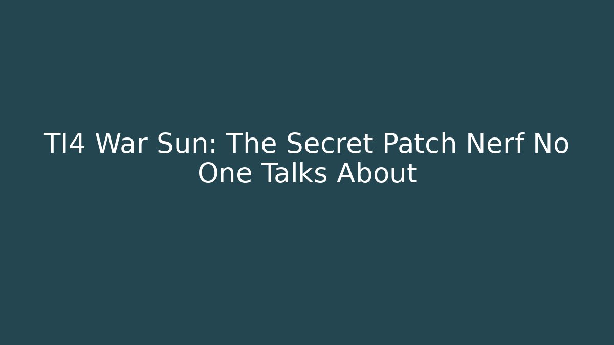 TI4 War Sun: The Secret Patch Nerf No One Talks About