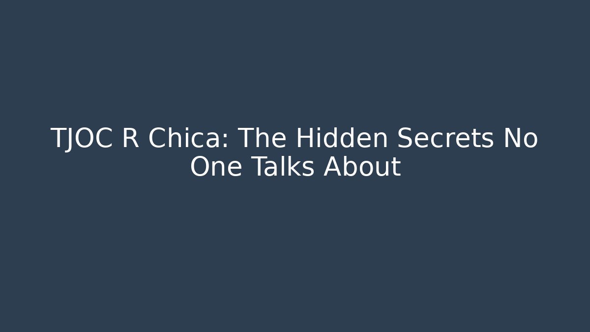 TJOC R Chica: The Hidden Secrets No One Talks About
