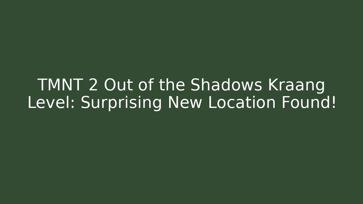 TMNT 2 Out of the Shadows Kraang Level: Surprising New Location Found!