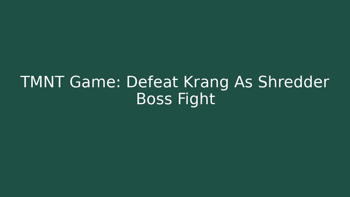 TMNT Game: Defeat Krang As Shredder Boss Fight
