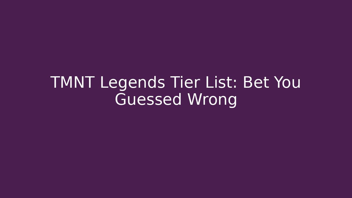 TMNT Legends Tier List: Bet You Guessed Wrong