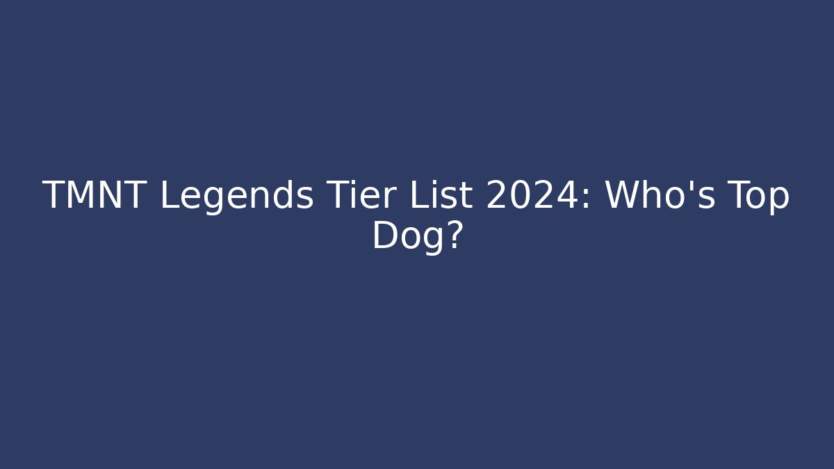 TMNT Legends Tier List 2024: Who's Top Dog?