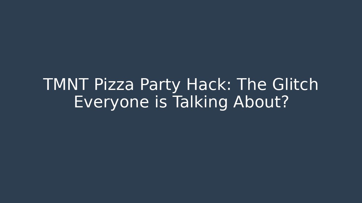 TMNT Pizza Party Hack: The Glitch Everyone is Talking About?