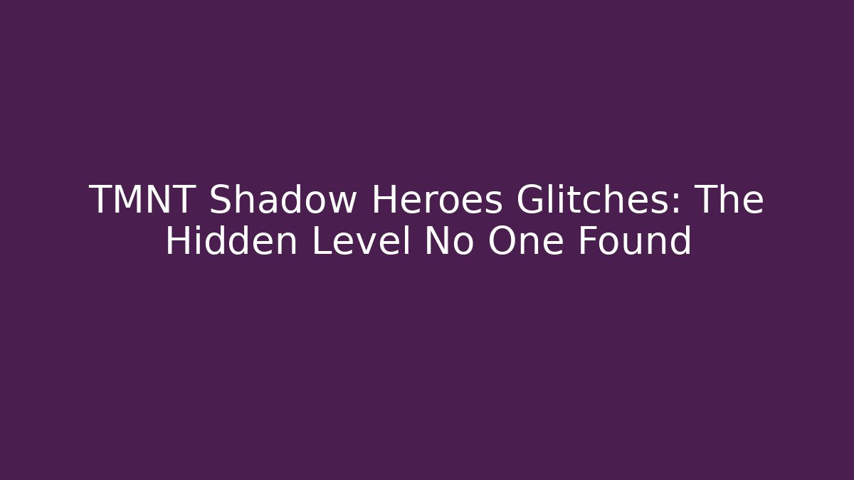 TMNT Shadow Heroes Glitches: The Hidden Level No One Found