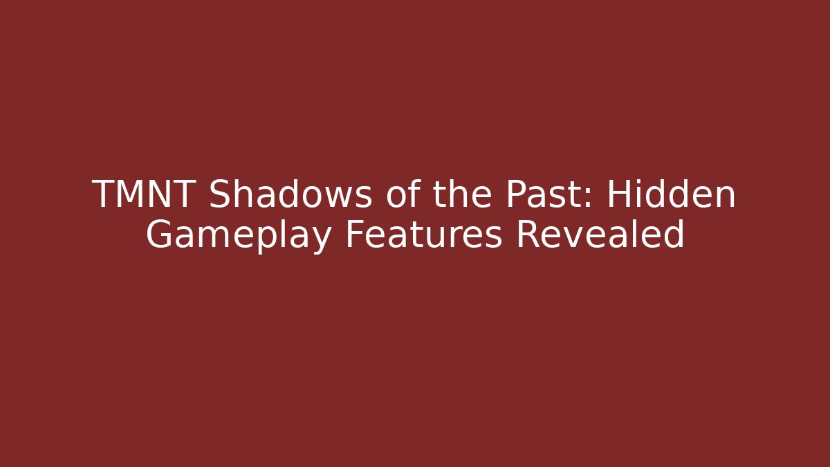 TMNT Shadows of the Past: Hidden Gameplay Features Revealed
