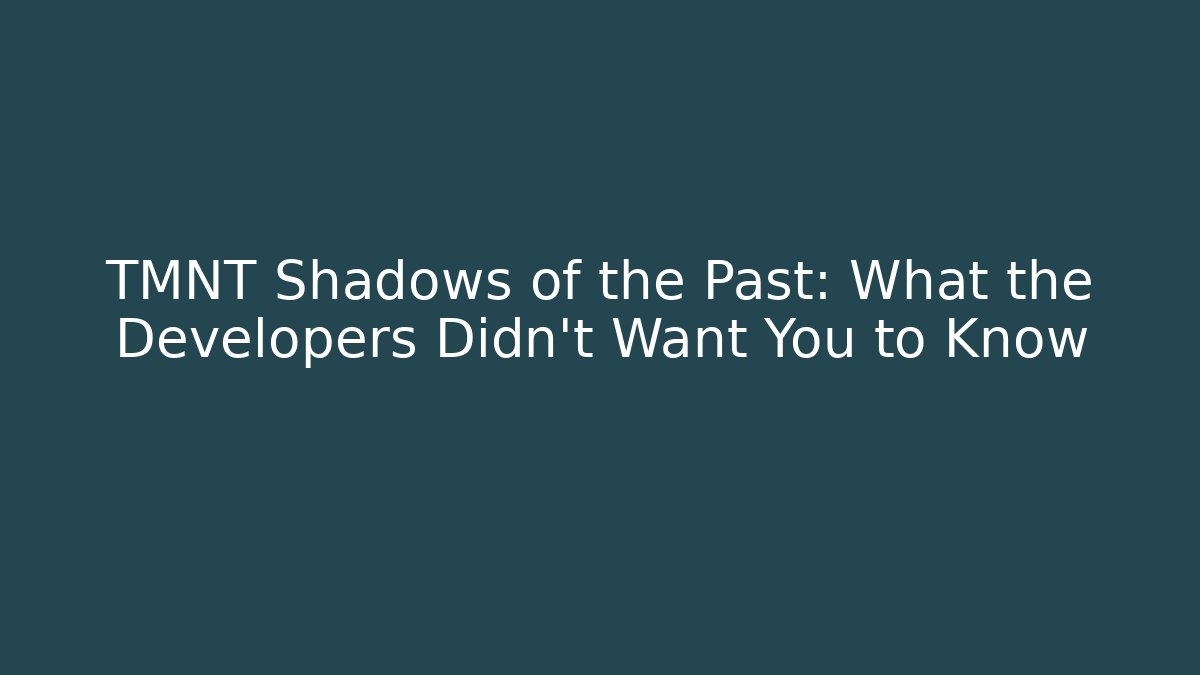 TMNT Shadows of the Past: What the Developers Didn't Want You to Know - Critter Realm