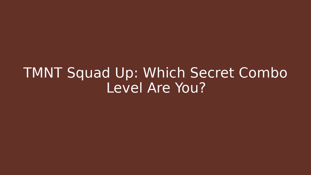 TMNT Squad Up: Which Secret Combo Level Are You?