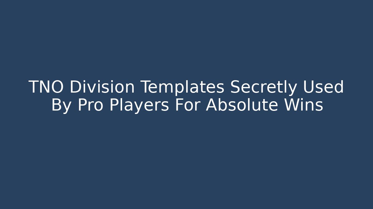 TNO Division Templates Secretly Used By Pro Players For Absolute Wins