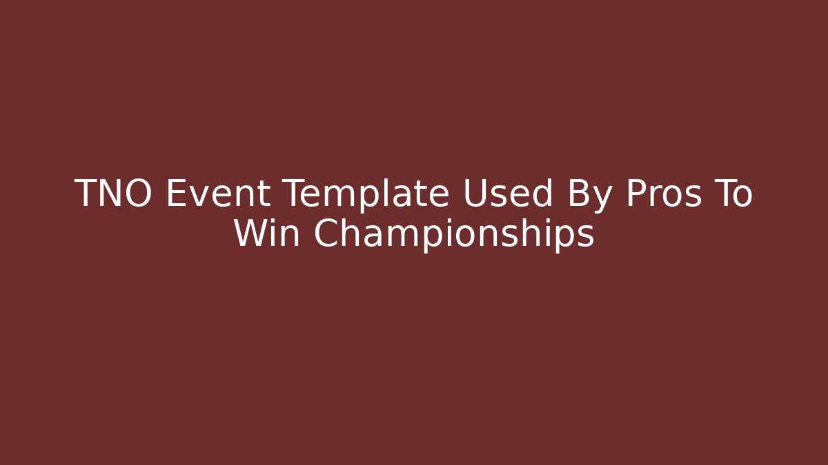 TNO Event Template Used By Pros To Win Championships