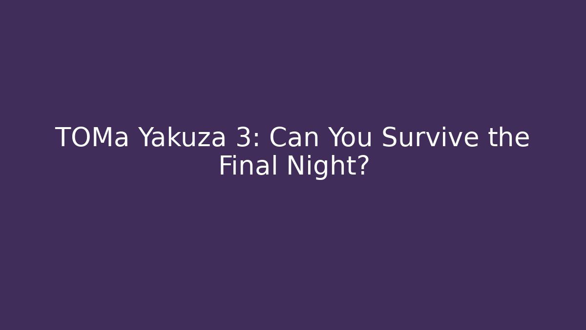 TOMa Yakuza 3: Can You Survive the Final Night?