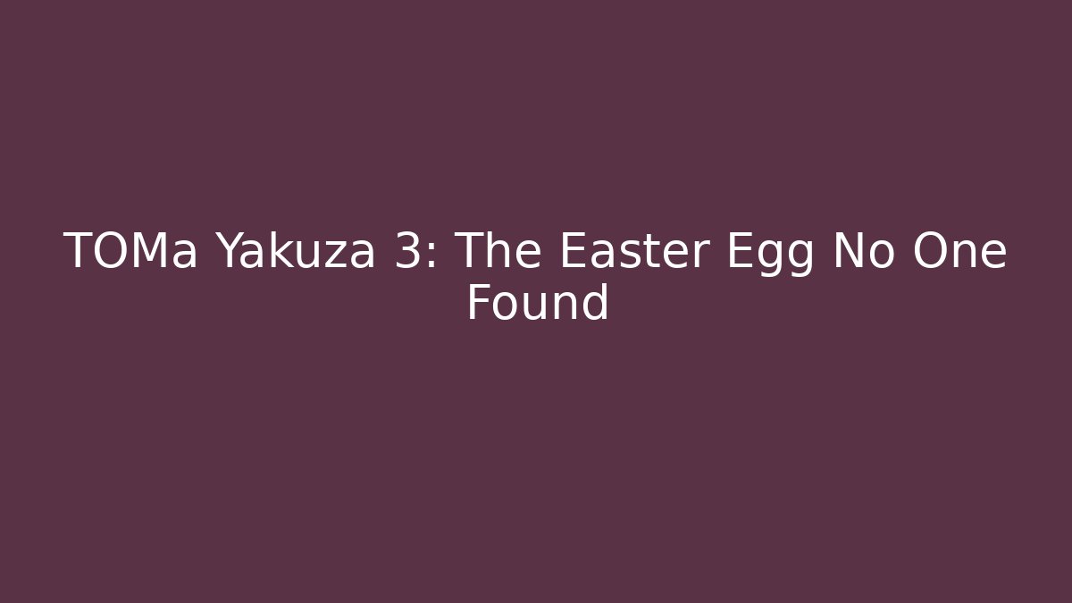 TOMa Yakuza 3: The Easter Egg No One Found