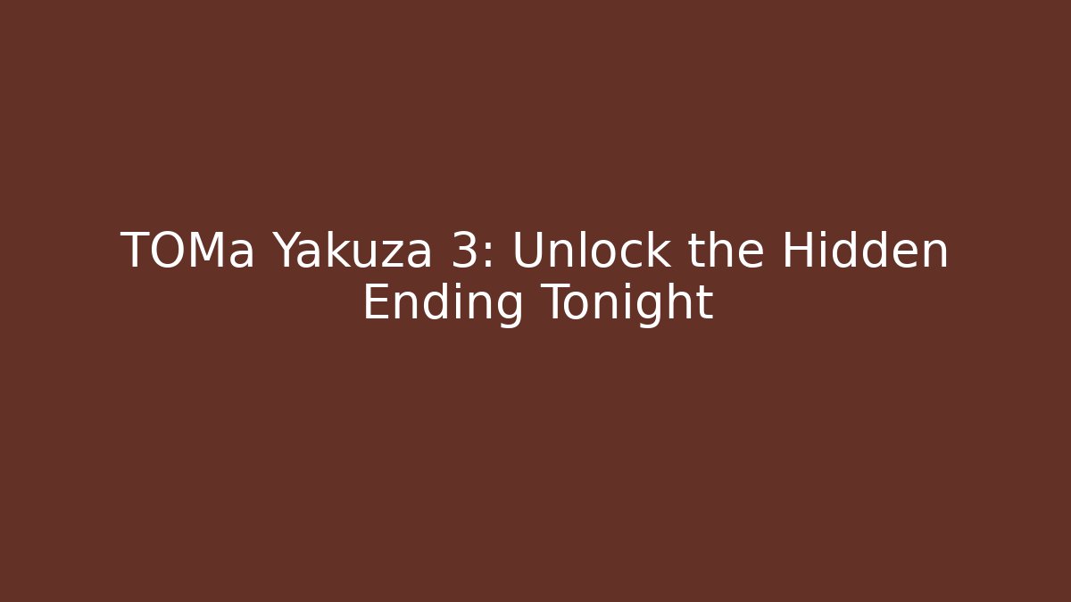 TOMa Yakuza 3: Unlock the Hidden Ending Tonight