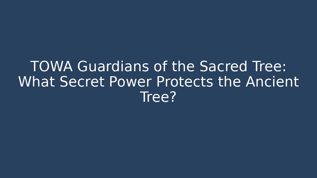 TOWA Guardians of the Sacred Tree: What Secret Power Protects the Ancient Tree?