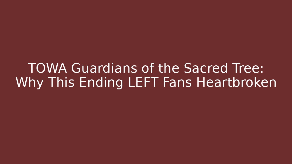 TOWA Guardians of the Sacred Tree: Why This Ending LEFT Fans Heartbroken