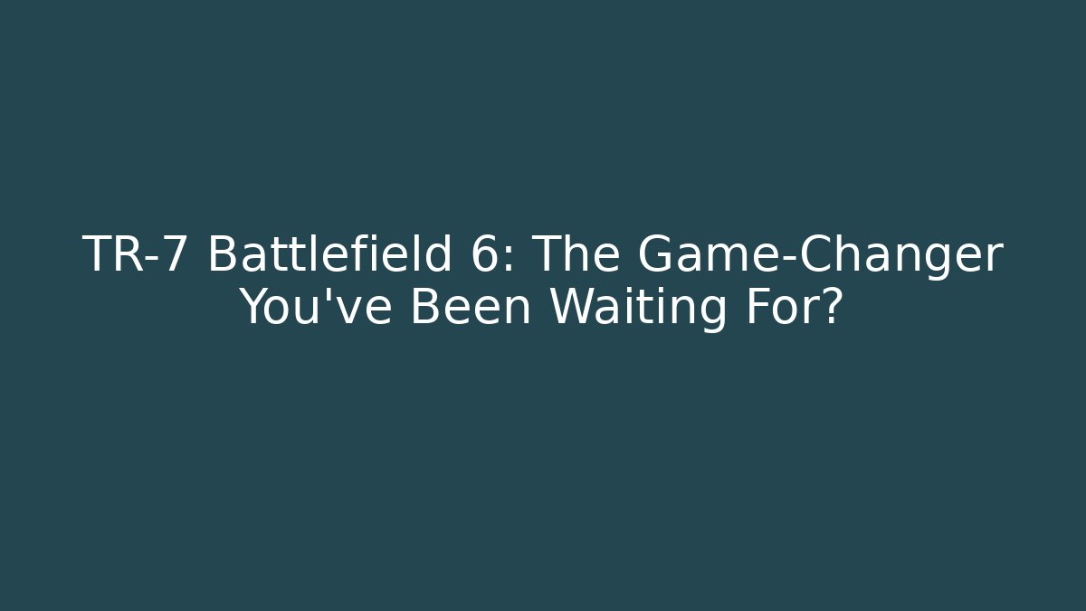 TR-7 Battlefield 6: The Game-Changer You’ve Been Waiting For?