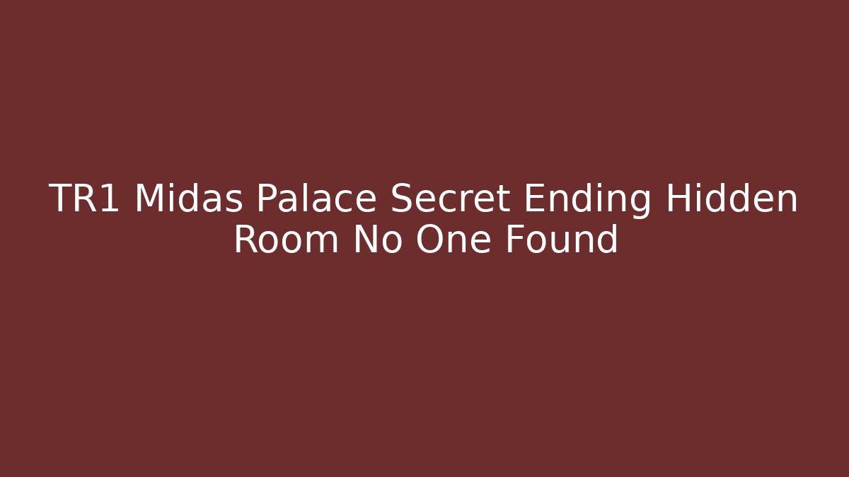 TR1 Midas Palace Secret Ending Hidden Room No One Found