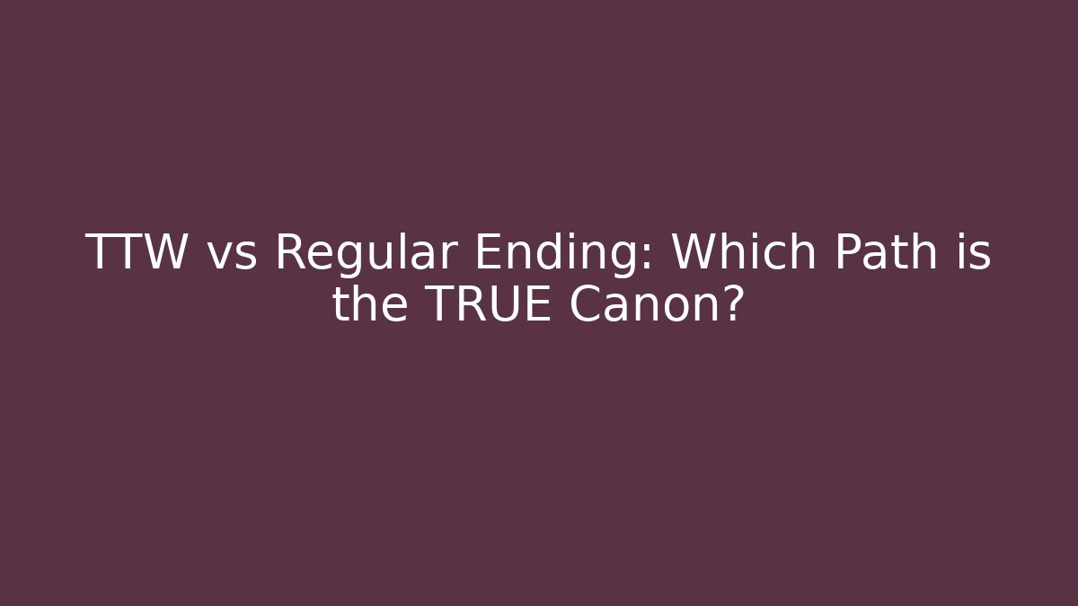 TTW vs Regular Ending: Which Path is the TRUE Canon?