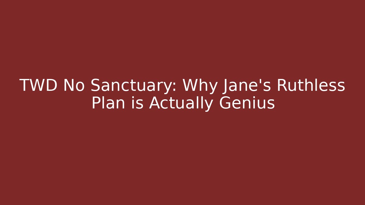 TWD No Sanctuary: Why Jane's Ruthless Plan is Actually Genius