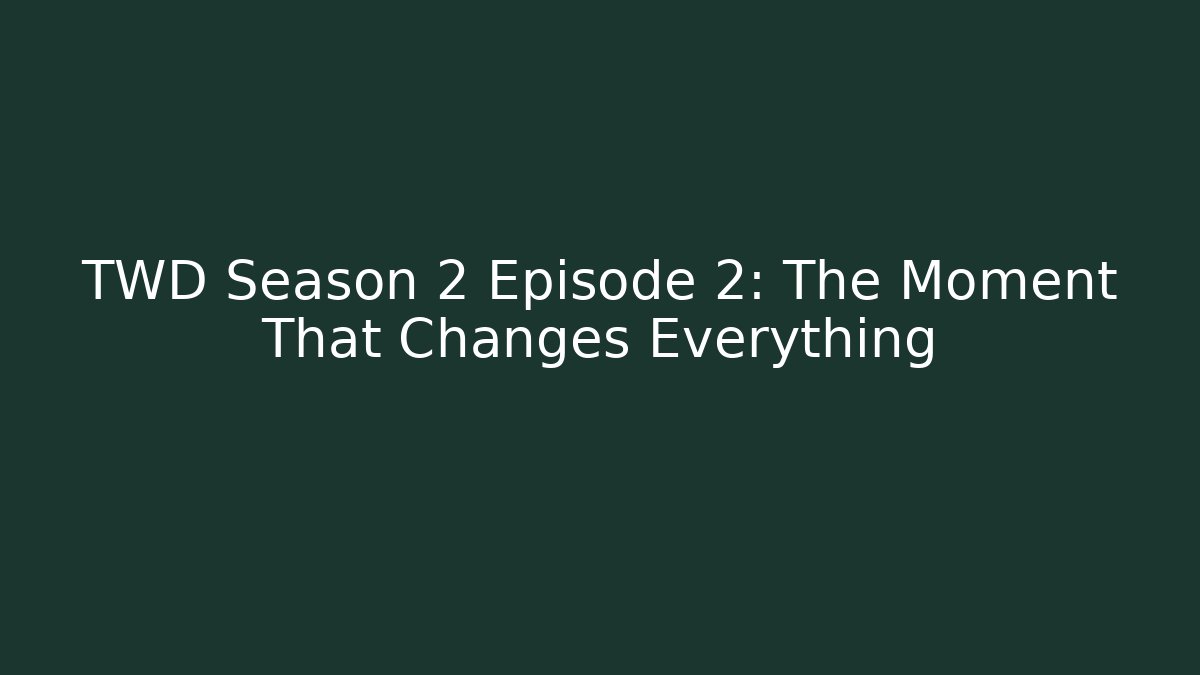 TWD Season 2 Episode 2: The Moment That Changes Everything
