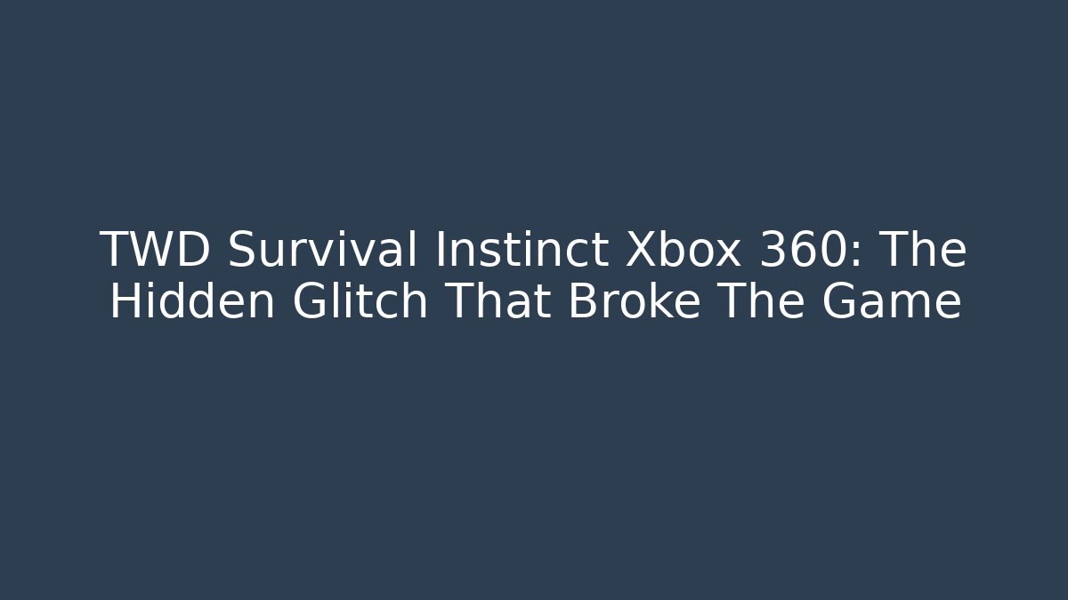 TWD Survival Instinct Xbox 360: The Hidden Glitch That Broke The Game