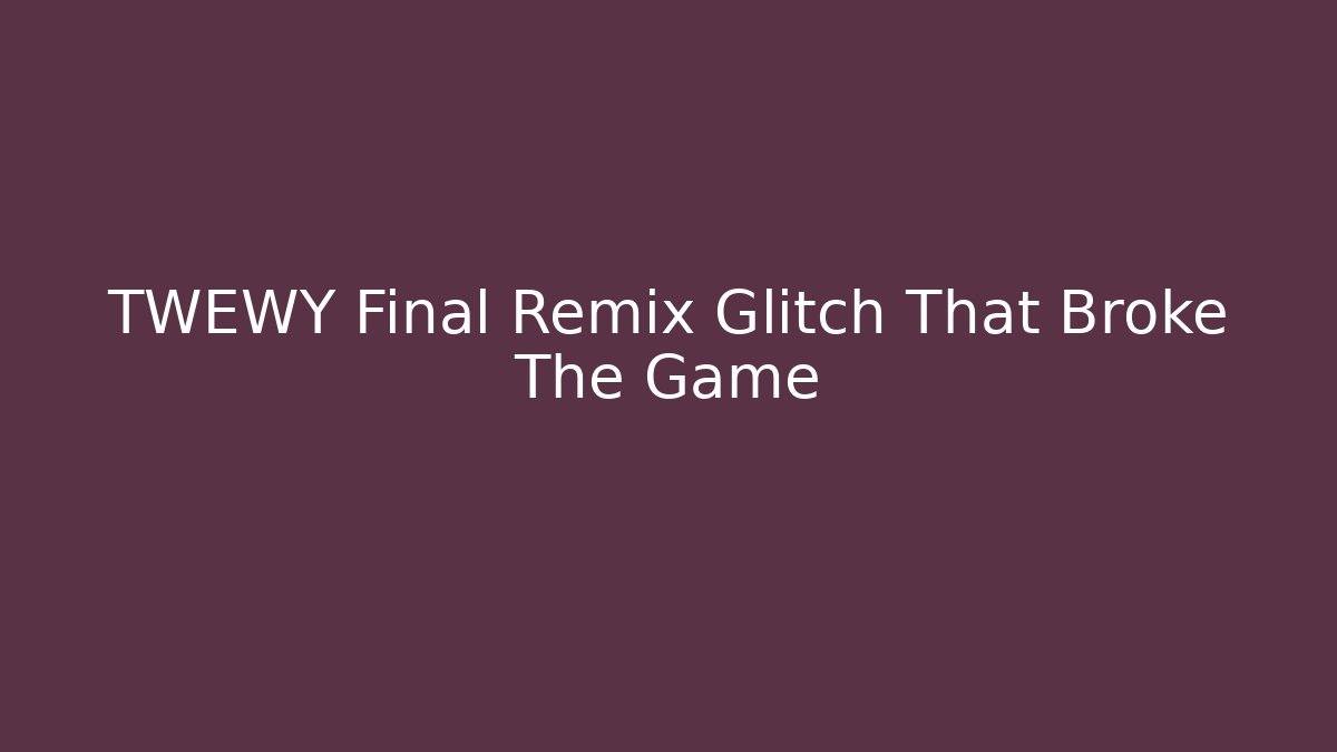 TWEWY Final Remix Glitch That Broke The Game